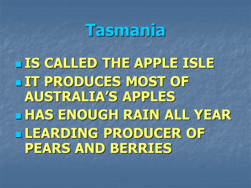 Tasmania IS CALLED THE APPLE ISLE IT PRODUCES MOST OF AUSTRALIA’S APPLES HAS ENOUGH